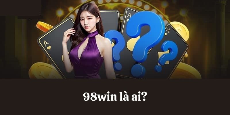 Câu Hỏi Thường Gặp 98win – Hỏi Xoáy Đáp Thật Không Giấu Diếm