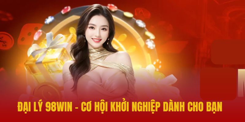 Đại Lý 98win - Cập Nhật Sự Kiện Đối Tác Hợp Tác Hot 98win