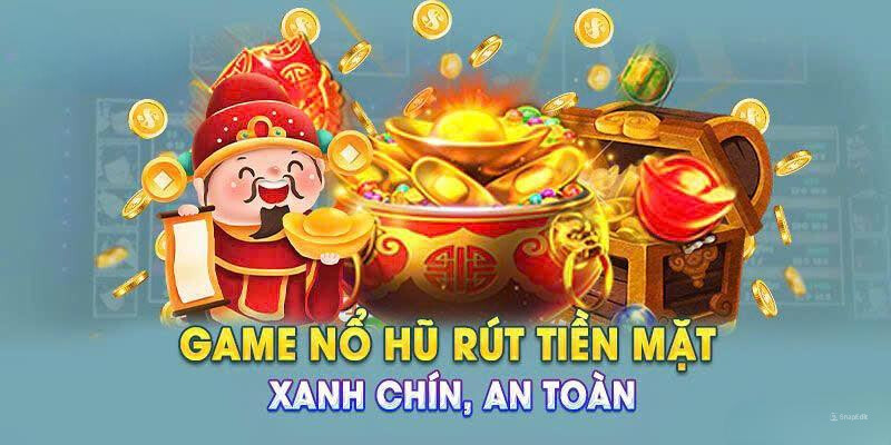 Game nổ hũ rút tiền mặt có gì nổi trội?