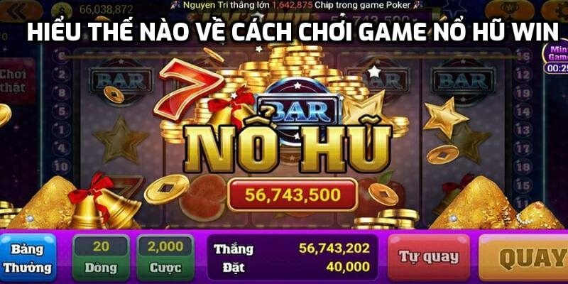 Hiểu thế nào về cách chơi game nổ hũ win
