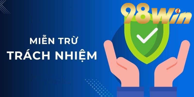 Miễn Trừ Trách Nhiệm Tại 98win: Đảm Bảo Quyền Lợi Và An Toàn