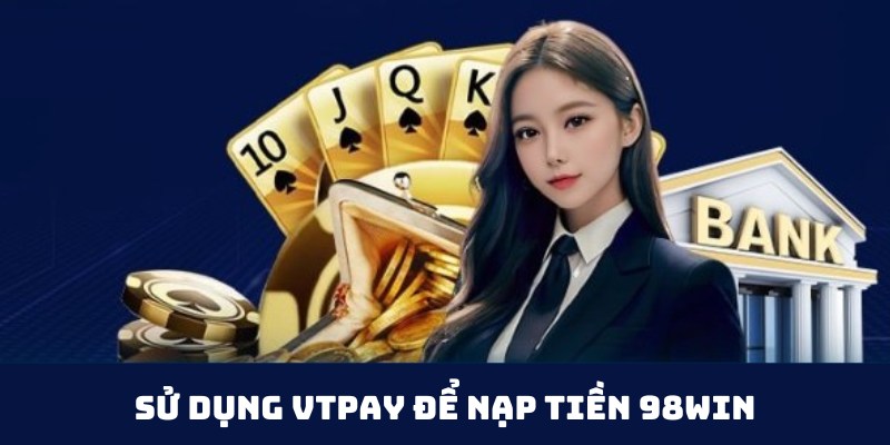 Nạp tiền 98win bằng VTPay chuẩn từ chuyên gia chia sẻ
