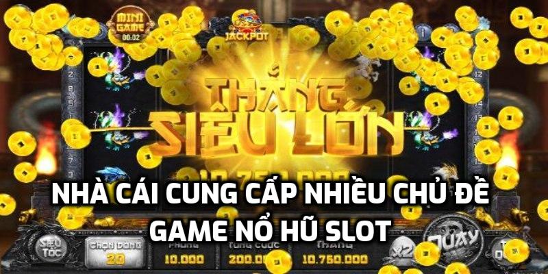 Nhà cái cung cấp nhiều chủ đề game nổ hũ slot
